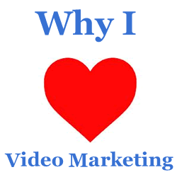 why I love video marketing